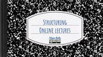 Structuring Online Lectures