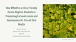 How Effective are Eco-Friendly Dental Hygiene Products in Preventing Carious Lesions and Improvement in Overall Oral Health by Mary Claryns Truz and Destiney Coles