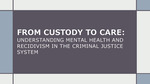 From Custody to Care: Understanding Mental Health and Recidivism in the Criminal Justice System