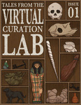 Tales from the Virtual Curation Lab, Issue 01 by Maggie Colangelo and Bernard Means