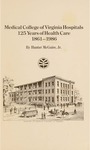 Medical College of Virginia Hospitals 125 Years of health care 1861 - 1986 by Hunter H. McGuire